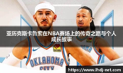 亚历克斯卡鲁索在NBA赛场上的传奇之路与个人成长故事